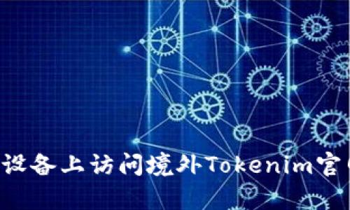 如何在安卓设备上访问境外Tokenim官网：全面指南