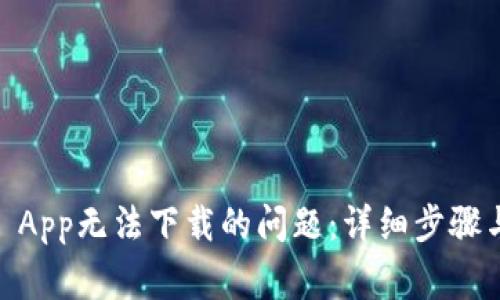  解决imToken App无法下载的问题：详细步骤与常见原因分析