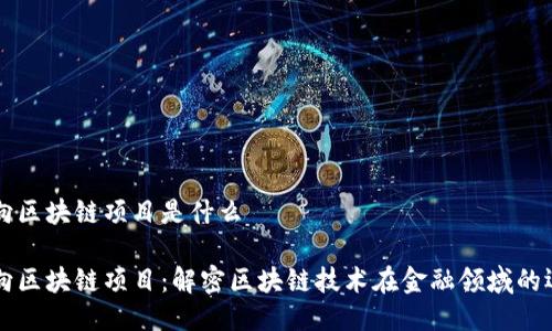 万向区块链项目是什么

万向区块链项目：解密区块链技术在金融领域的运用