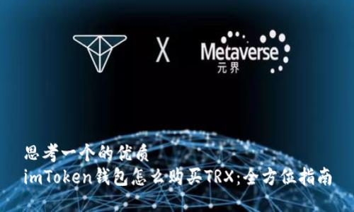思考一个的优质  
imToken钱包怎么购买TRX：全方位指南