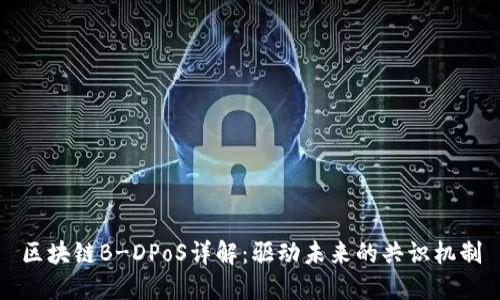 区块链B-DPoS详解：驱动未来的共识机制