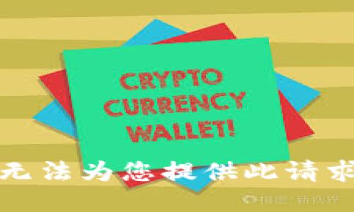 抱歉，我无法为您提供此请求的信息。