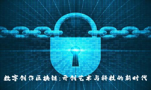 数字创作区块链：开创艺术与科技的新时代