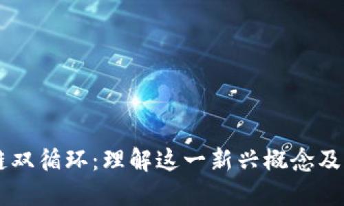 区块链双循环：理解这一新兴概念及其应用