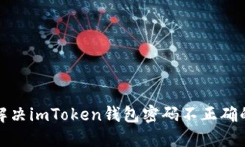 如何解决imToken钱包密码不正确的问题