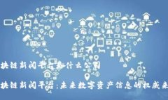区块链新闻平台是什么公司区块链新闻平台：未