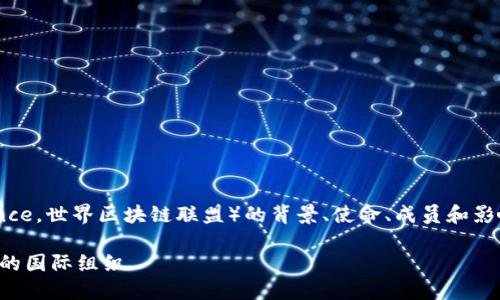 要全面了解WBA（World Blockchain Alliance，世界区块链联盟）的背景、使命、成员和影响力，我们将深入探讨这个组织的各个方面。

WBA世界区块链联盟：推动区块链技术发展的国际组织