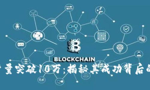 Tokenim用户量突破10万：揭秘其成功背后的原因与影响